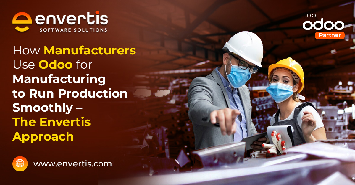 How Manufacturers Use Odoo for Manufacturing to Run Production Smoothly – The Envertis Approach