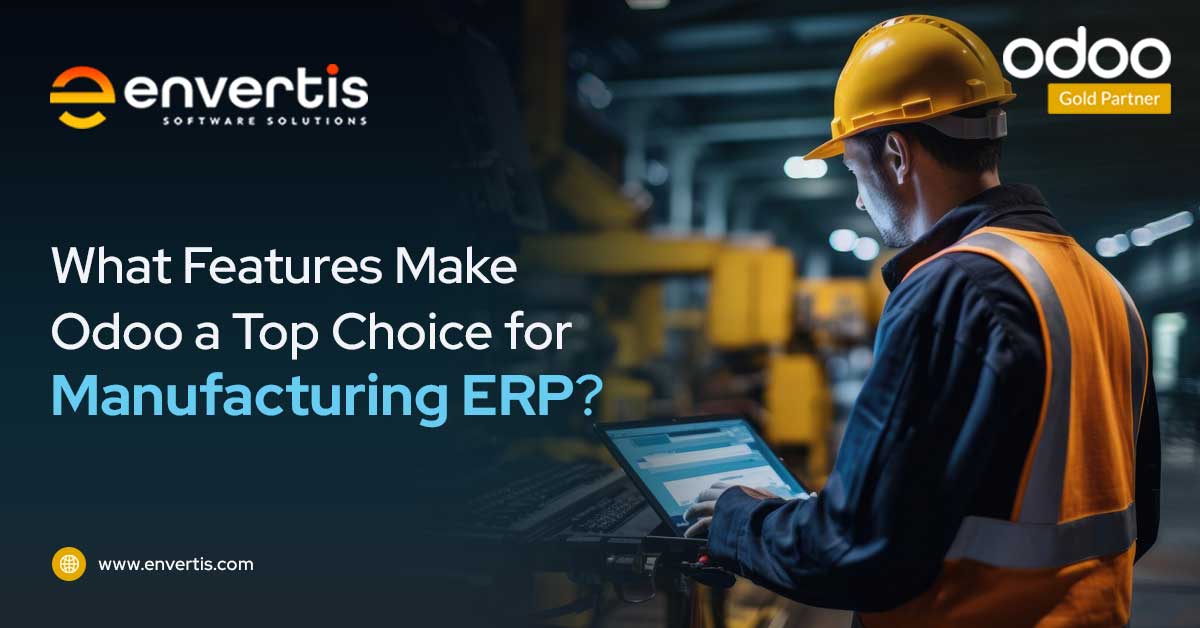 What Features Make Odoo A Top Choice For Manufacturing Businesses?