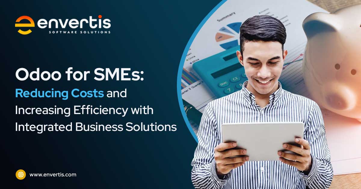 Odoo for SMEs: Reducing Costs and Increasing Efficiency with Integrated Business Solutions