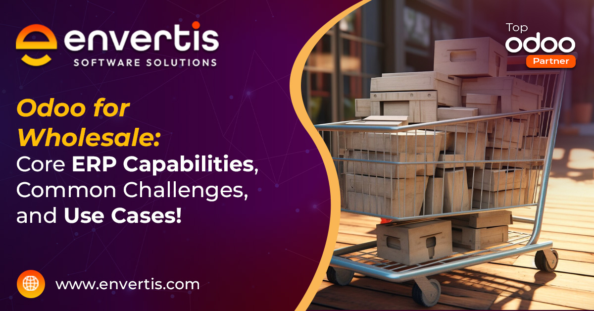Odoo for Wholesale: Core ERP Capabilities, Common Challenges, and Use Cases!